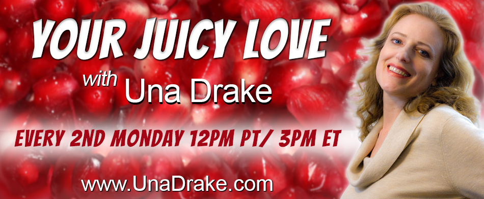 Your Juicy Love with Una Drake www.unadrake.com Every 2nd Monday 12PM PST
