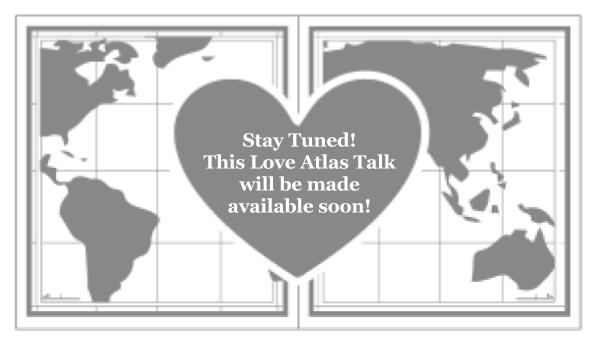 Stay Tuned! This Love Atlas Talk will be made available soon!